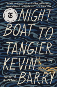 Title: Night Boat to Tangier: A Novel, Author: Kevin Barry