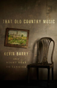 Title: That Old Country Music, Author: Kevin Barry