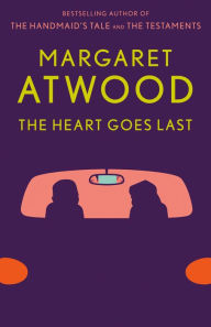 Title: The Heart Goes Last: A Novel, Author: Margaret Atwood