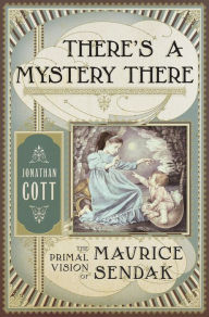 Title: There's a Mystery There: The Primal Vision of Maurice Sendak, Author: Jonathan Cott