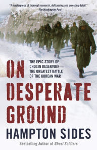 Title: On Desperate Ground: The Marines at the Reservoir, the Korean War's Greatest Battle, Author: Hampton Sides