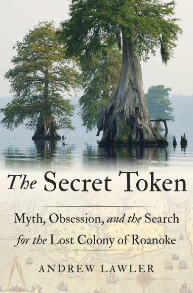The Secret Token: Myth, Obsession, and the Search for the Lost Colony of Roanoke