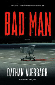 Title: Bad Man: A Novel, Author: Dathan Auerbach