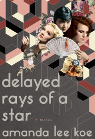 Title: Delayed Rays of a Star: A Novel, Author: Amanda Lee Koe