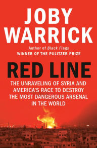 Title: Red Line: The Unraveling of Syria and America's Race to Destroy the Most Dangerous Arsenal in the World, Author: Joby Warrick