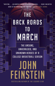 Title: The Back Roads to March: The Unsung, Unheralded, and Unknown Heroes of a College Basketball Season, Author: John Feinstein