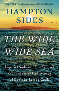 The Wide Wide Sea: Imperial Ambition, First Contact and the Fateful Final Voyage of Captain James Cook