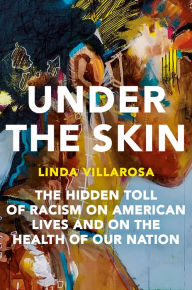 Title: Under the Skin: The Hidden Toll of Racism on American Lives and on the Health of Our Nation, Author: Linda Villarosa