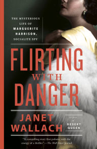 Title: Flirting with Danger: The Mysterious Life of Marguerite Harrison, Socialite Spy, Author: Janet Wallach