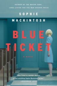 Title: Blue Ticket: A Novel, Author: Sophie Mackintosh