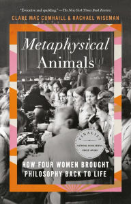 Title: Metaphysical Animals: How Four Women Brought Philosophy Back to Life, Author: Clare Mac Cumhaill