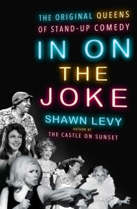 Title: In On the Joke: The Original Queens of Standup Comedy, Author: Shawn Levy