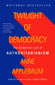 Title: Twilight of Democracy: The Seductive Lure of Authoritarianism, Author: Anne Applebaum