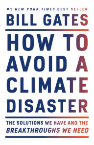 Title: How to Avoid a Climate Disaster: The Solutions We Have and the Breakthroughs We Need, Author: Bill Gates