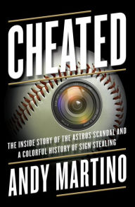 Title: Cheated: The Inside Story of the Astros Scandal and a Colorful History of Sign Stealing, Author: Andy Martino