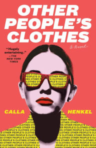 Title: Other People's Clothes: A Novel, Author: Calla Henkel