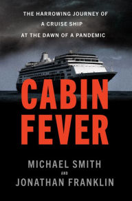 Title: Cabin Fever: The Harrowing Journey of a Cruise Ship at the Dawn of a Pandemic, Author: Michael Smith