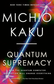 Title: Quantum Supremacy: How the Quantum Computer Revolution Will Change Everything, Author: Michio Kaku