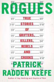 Title: Rogues: True Stories of Grifters, Killers, Rebels and Crooks, Author: Patrick Radden Keefe