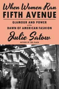 Title: When Women Ran Fifth Avenue: Glamour and Power at the Dawn of American Fashion, Author: Julie Satow