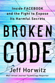 Title: Broken Code: Inside Facebook and the Fight to Expose Its Harmful Secrets, Author: Jeff Horwitz