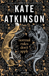 Title: Normal Rules Don't Apply: Stories, Author: Kate Atkinson