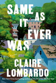 Title: Same As It Ever Was: A Novel, Author: Claire Lombardo