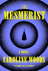 Title: The Mesmerist: A Novel, Author: Caroline Woods