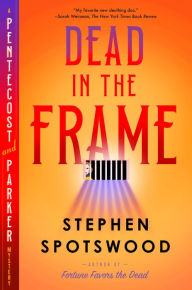 Title: Dead in the Frame: A Pentecost and Parker Mystery, Author: Stephen Spotswood