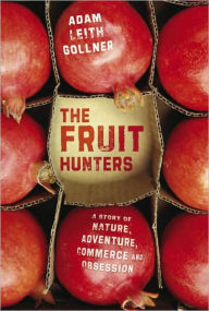 The Fruit Hunters: A Story of Nature, Adventure, Commerce, and Obsession