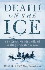 Title: Death On The Ice: The Great Newfoundland Sealing Disaster Of 1914, Author: Cassie Brown