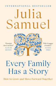 Title: Every Family Has a Story: How to Grow and Move Forward Together, Author: Julia Samuel