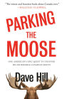 Parking the Moose: One American's Epic Quest to Uncover His Incredible Canadian Roots