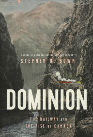 Title: Dominion: The Railway and the Rise of Canada, Author: Stephen Bown