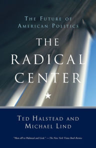 Title: The Radical Center: The Future of American Politics, Author: Ted Halstead