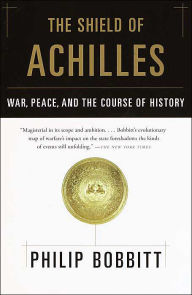 Title: The Shield of Achilles: War, Peace, and the Course of History, Author: Philip Bobbitt