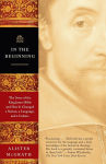 Alternative view 1 of In the Beginning: The Story of the King James Bible and how It Changed a Nation, a Language, and a Culture