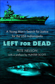 Title: Left for Dead: A Young Man's Search for Justice for the USS Indianapolis, Author: Peter Nelson