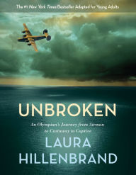 Title: Unbroken (The Young Adult Adaptation): An Olympian's Journey from Airman to Castaway to Captive, Author: Laura Hillenbrand