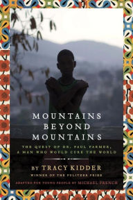 Title: Mountains Beyond Mountains (Adapted for Young People): The Quest of Dr. Paul Farmer, A Man Who Would Cure the World, Author: Tracy Kidder