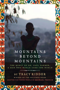 Title: Mountains Beyond Mountains (Adapted for Young People): The Quest of Dr. Paul Farmer, A Man Who Would Cure the World, Author: Tracy Kidder