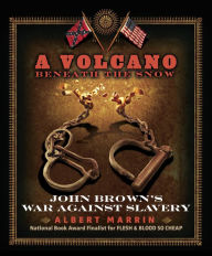Title: A Volcano Beneath the Snow: John Brown's War Against Slavery, Author: Albert Marrin