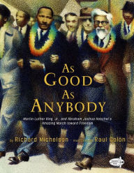 Title: As Good as Anybody: Martin Luther King, Jr., and Abraham Joshua Heschel's Amazing March toward Freedom, Author: Richard Michelson