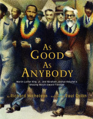 Title: As Good as Anybody: Martin Luther King, Jr., and Abraham Joshua Heschel's Amazing March toward Freedom, Author: Richard Michelson