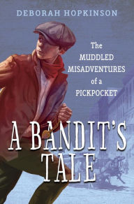 Title: A Bandit's Tale: The Muddled Misadventures of a Pickpocket, Author: Deborah Hopkinson