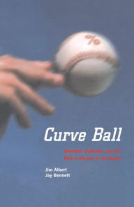 Title: Curve Ball: Baseball, Statistics, and the Role of Chance in the Game / Edition 1, Author: Jim Albert