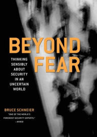 Title: Beyond Fear: Thinking Sensibly About Security in an Uncertain World / Edition 1, Author: Bruce Schneier