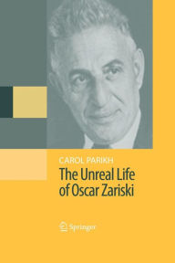 Title: The Unreal Life of Oscar Zariski / Edition 1, Author: Carol Parikh