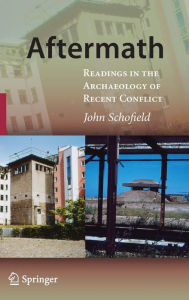 Title: Aftermath: Readings in the Archaeology of Recent Conflict / Edition 1, Author: John Schofield