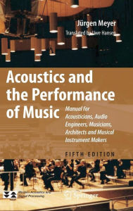 Title: Acoustics and the Performance of Music: Manual for Acousticians, Audio Engineers, Musicians, Architects and Musical Instrument Makers / Edition 5, Author: Jürgen Meyer